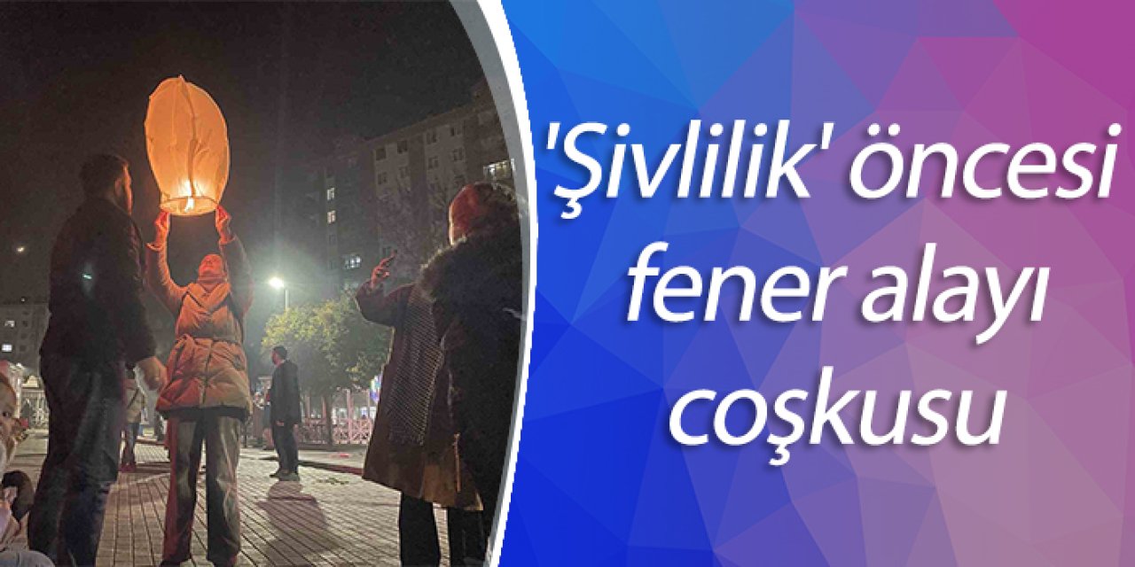 'Şivlilik' öncesi fener alayı coşkusu