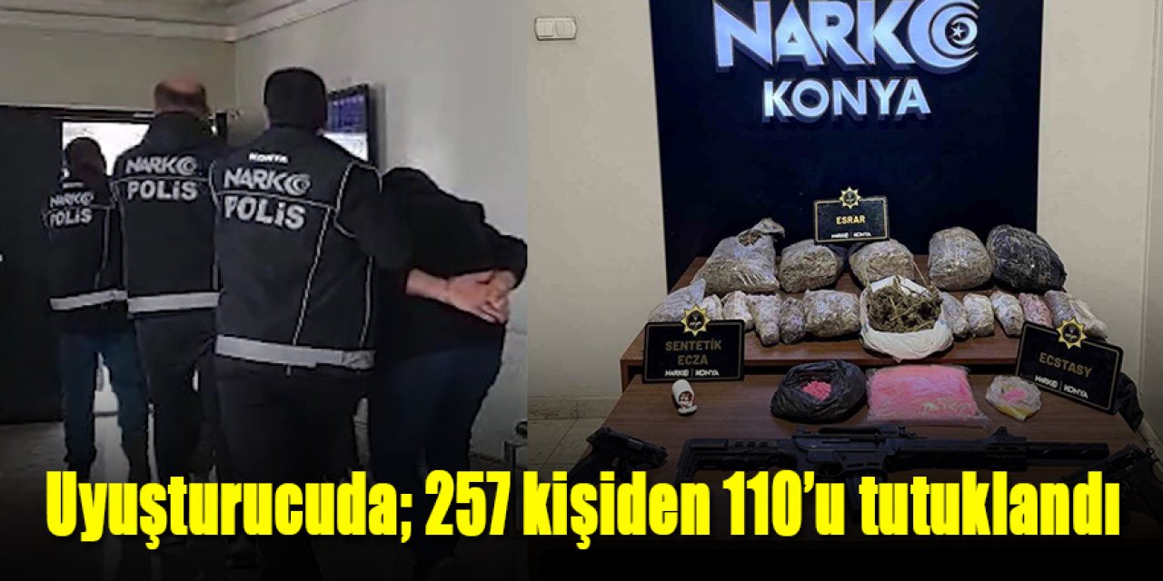 Uyuşturucuda; 257 kişiden 110’u tutuklandı