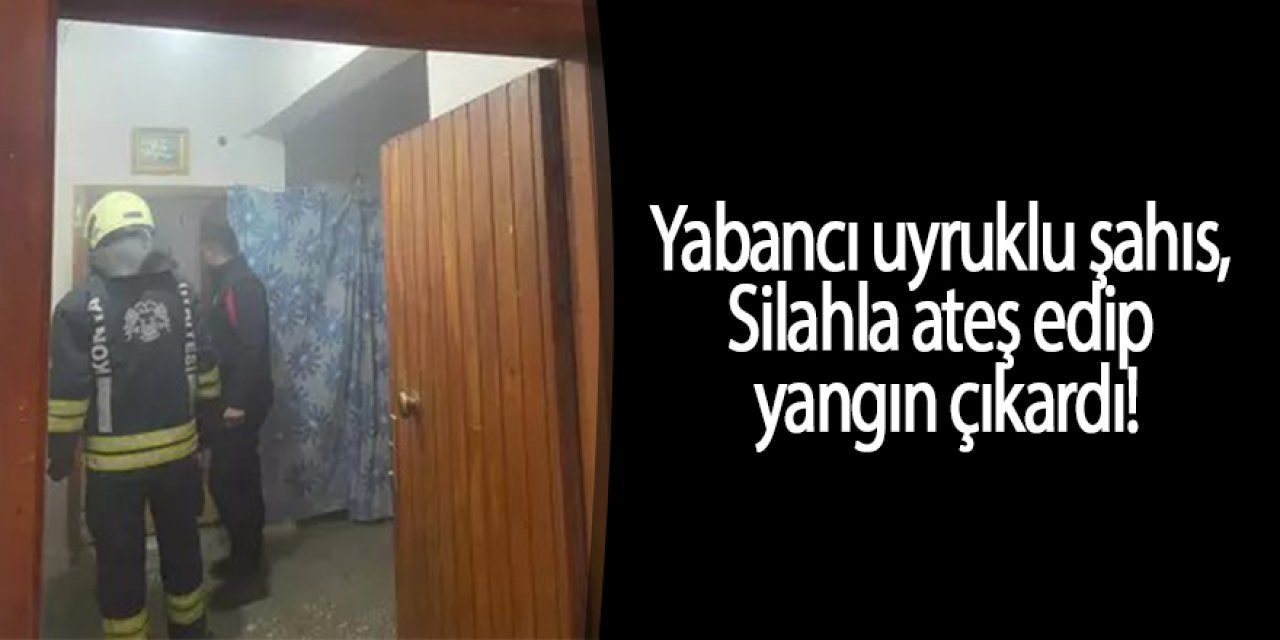 Yabancı uyruklu şahıs, Silahla ateş edip yangın çıkardı!