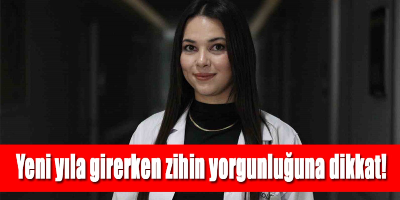 Yeni yıla girerken zihin yorgunluğuna dikkat!