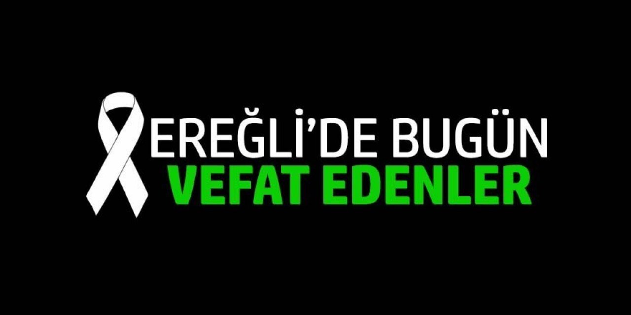 07 OCAK 2026 Ereğli’de Vefat Edenler
