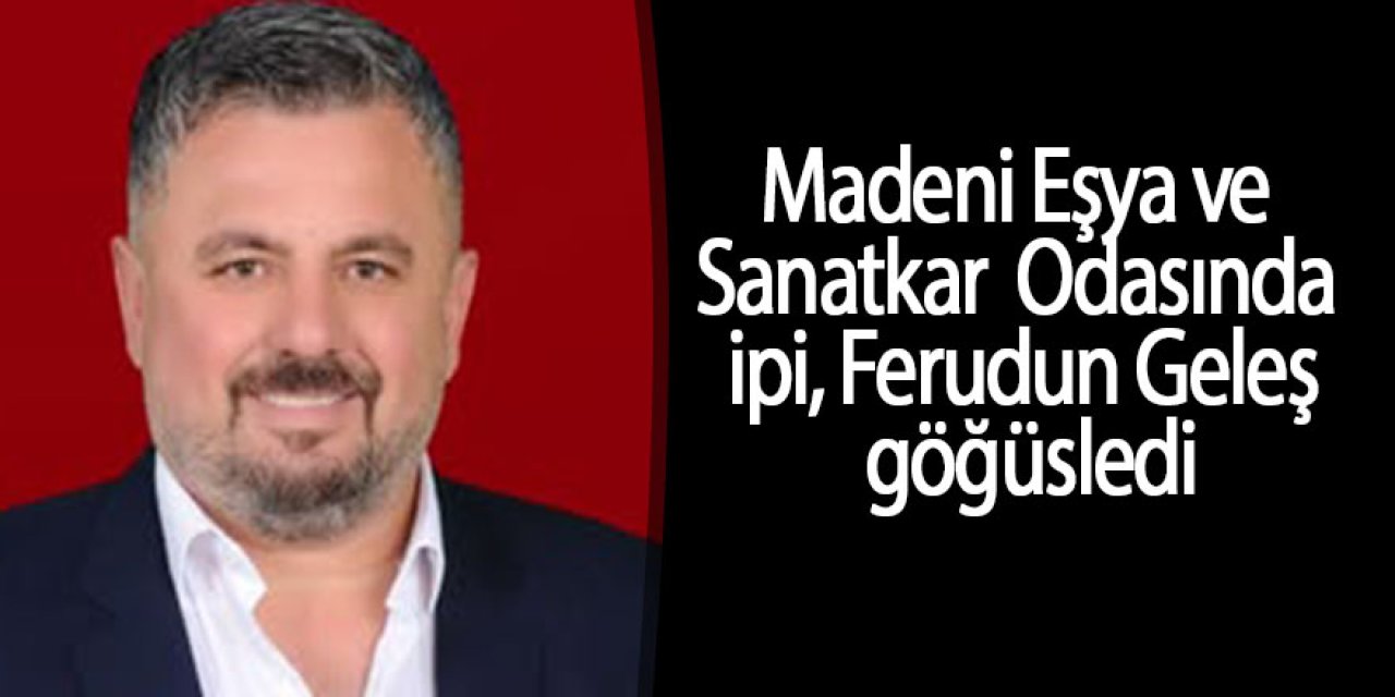 Madeni Eşya ve Sanatkar Odasında ipi Ferudun Geleş göğüsledi