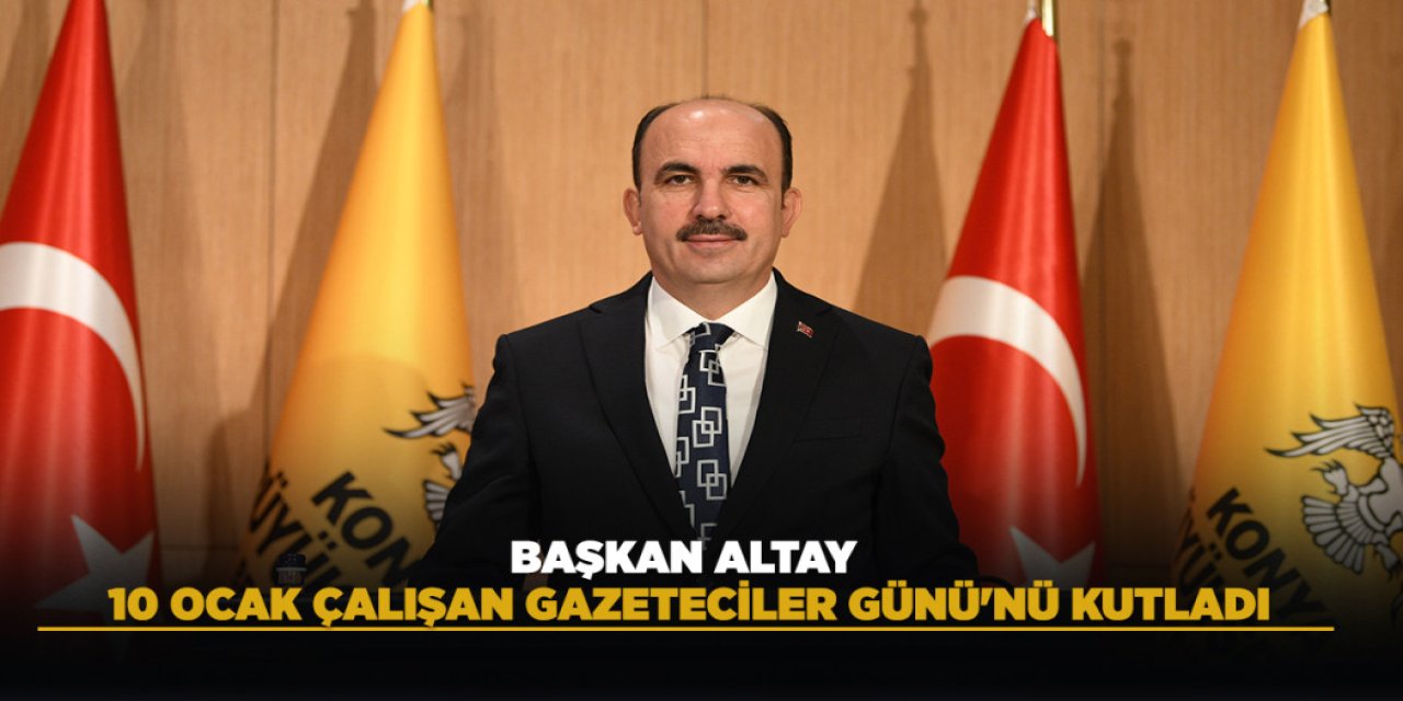 BAŞKAN ALTAY 10 OCAK ÇALIŞAN GAZETECİLER GÜNÜ'NÜ KUTLADI