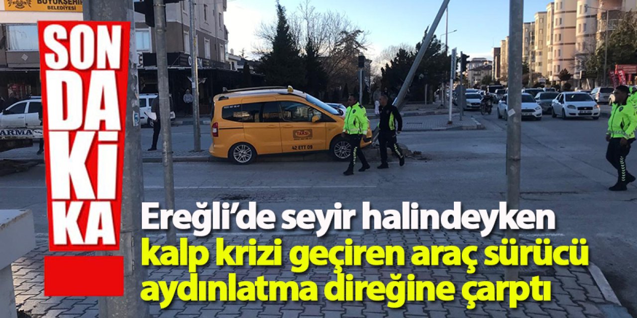 Son dakika haberi; Ereğli’de seyir halindeyken kalp krizi geçiren araç sürücü aydınlatma direğine çarptı