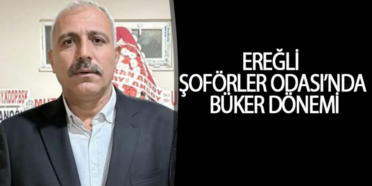 EREĞLİ ŞOFÖRLER ODASI’NDA BÜKER DÖNEMİ