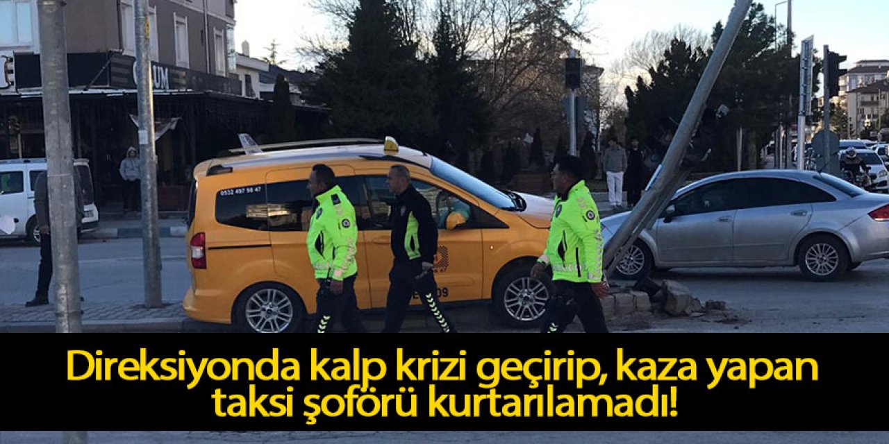 Direksiyonda kalp krizi geçirip, kaza yapan taksi şoförü kurtarılamadı!