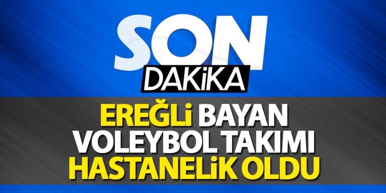 EREĞLİ’DE BAYAN VOLEYBOL TAKIMINDA ZEHİRLENME ŞÜPHESİ