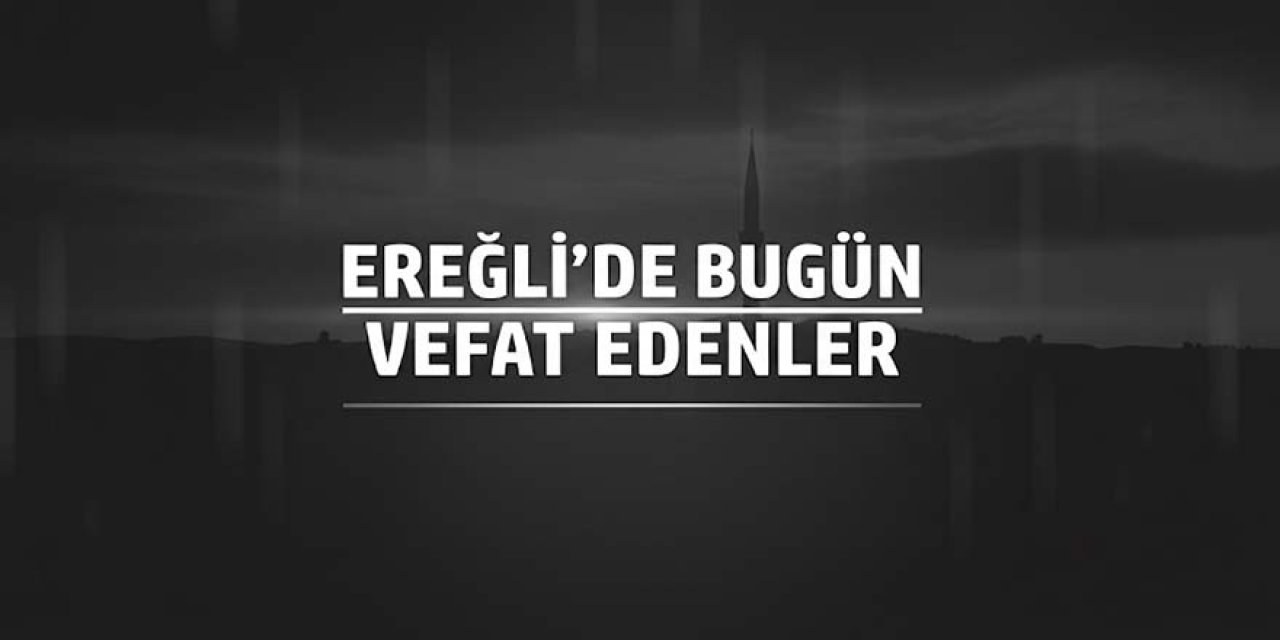 14 OCAK 2026 Ereğli’de Vefat Edenler