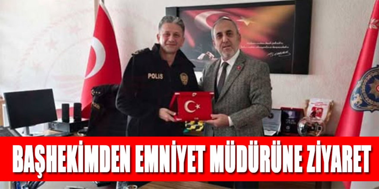 BAŞHEKİMDEN EMNİYET MÜDÜRÜNE ZİYARET