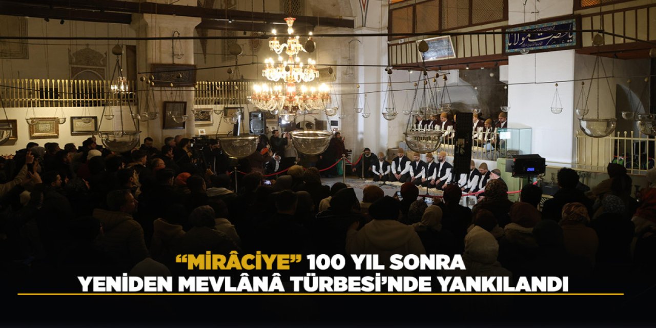 “MİRÂCİYE” 100 YIL SONRA YENİDEN MEVLÂNÂ TÜRBESİ’NDE YANKILANDI