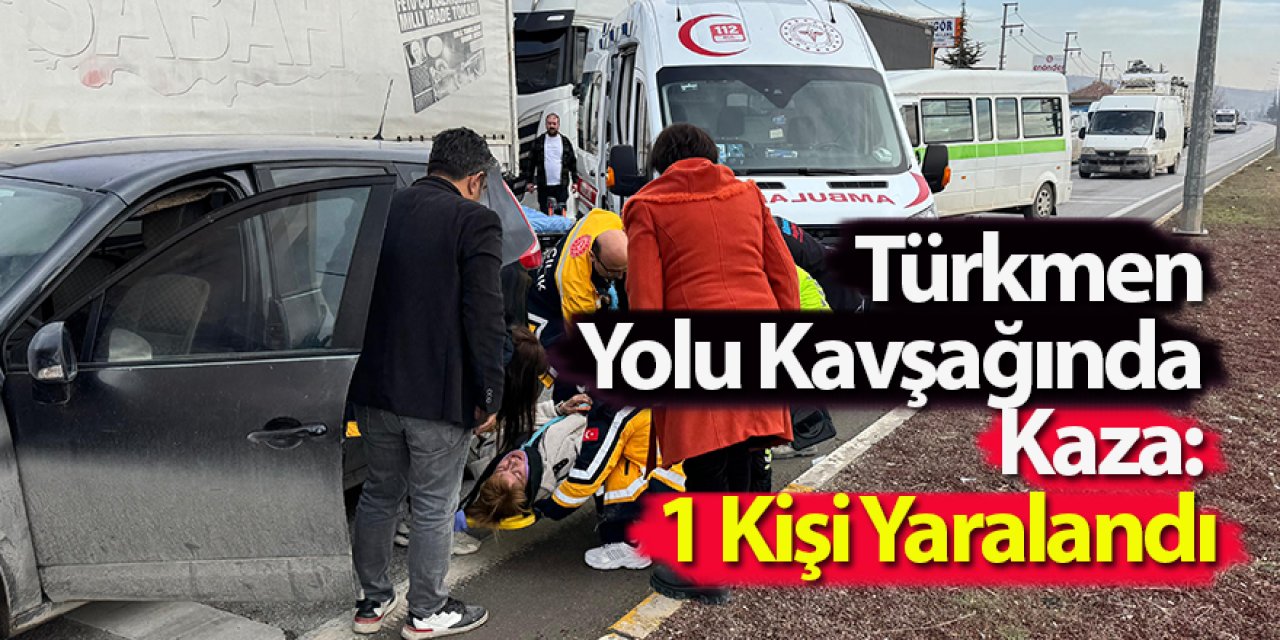 Türkmen Yolu Kavşağında Kaza: 1 Kişi Yaralandı