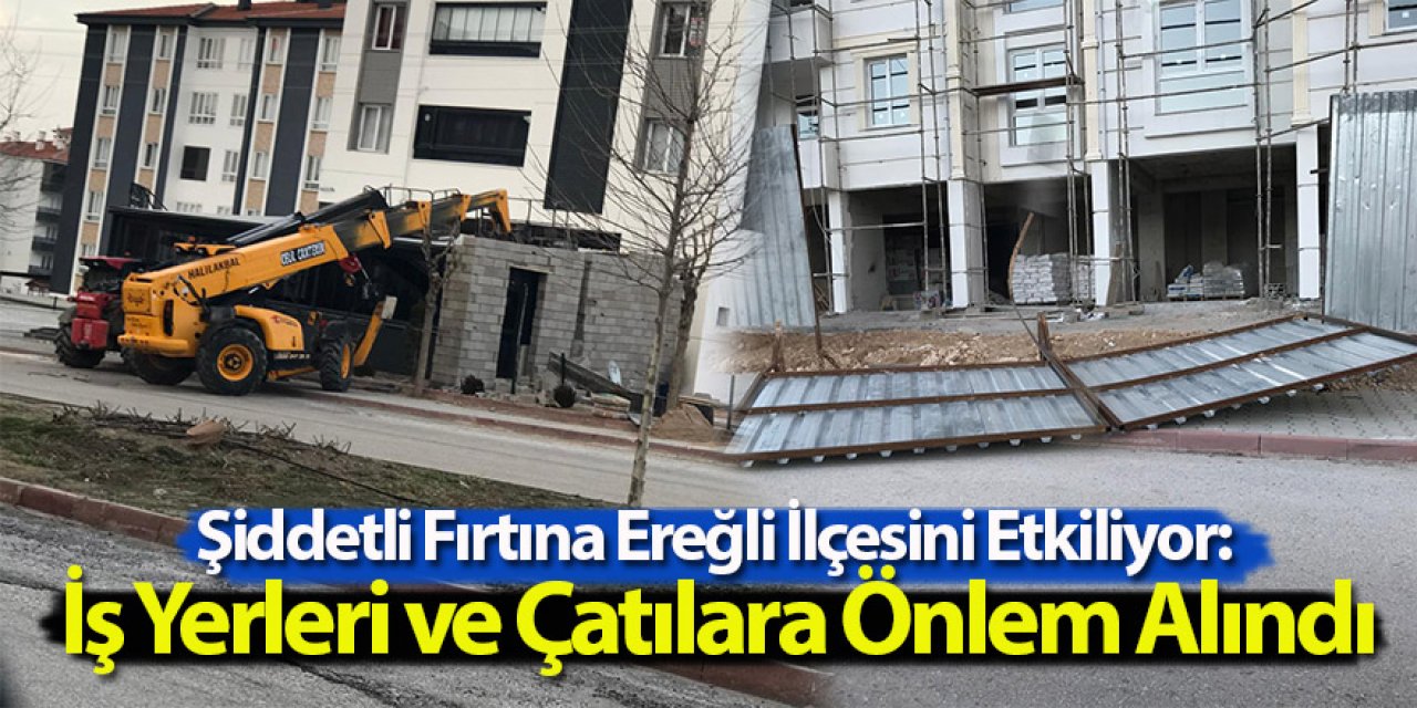 Şiddetli Fırtına Ereğli İlçesini Etkiliyor: İş Yerleri ve Çatılara Önlem Alındı