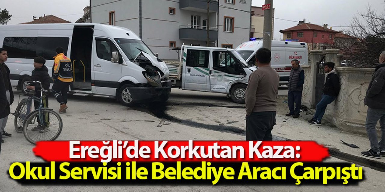 Ereğli’de Korkutan Kaza: Okul Servisi ile Belediye Aracı Çarpıştı