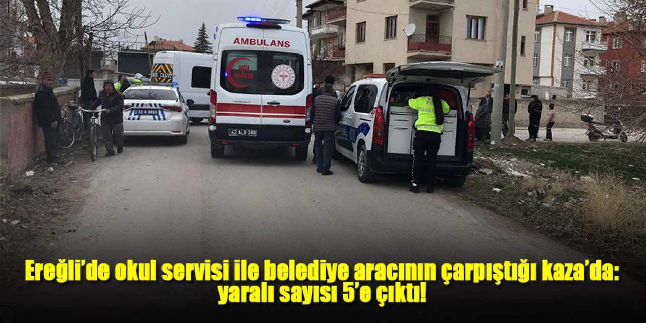 Ereğli’de okul servisi ile belediye aracının çarpıştığı kaza’da: yaralı sayısı 5’e çıktı!