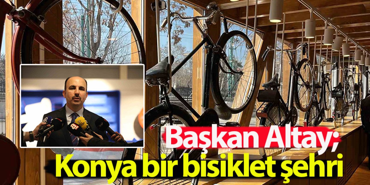Başkan Altay; Konya bir bisiklet şehri
