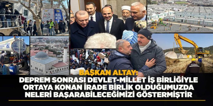 BAŞKAN ALTAY: “DEPREM SONRASI DEVLET-MİLLET İŞ BİRLİĞİYLE ORTAYA KONAN İRADE BİRLİK OLDUĞUMUZDA NELERİ BAŞARABİLECEĞİMİZİ GÖSTERMİŞTİR”