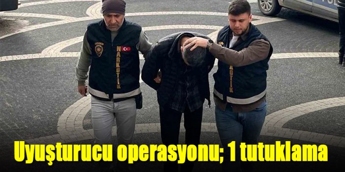 Uyuşturucu operasyonu; 1 tutuklama