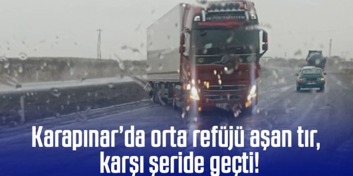 Karapınar’da orta refüjü aşan tır karşı şeride geçti!