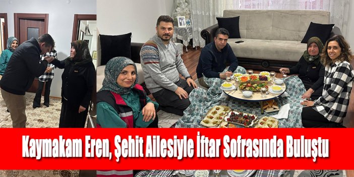 Kaymakam Eren, Ramazan ayının ilk iftarında şehit ailesiyle iftar sofrasında buluştu