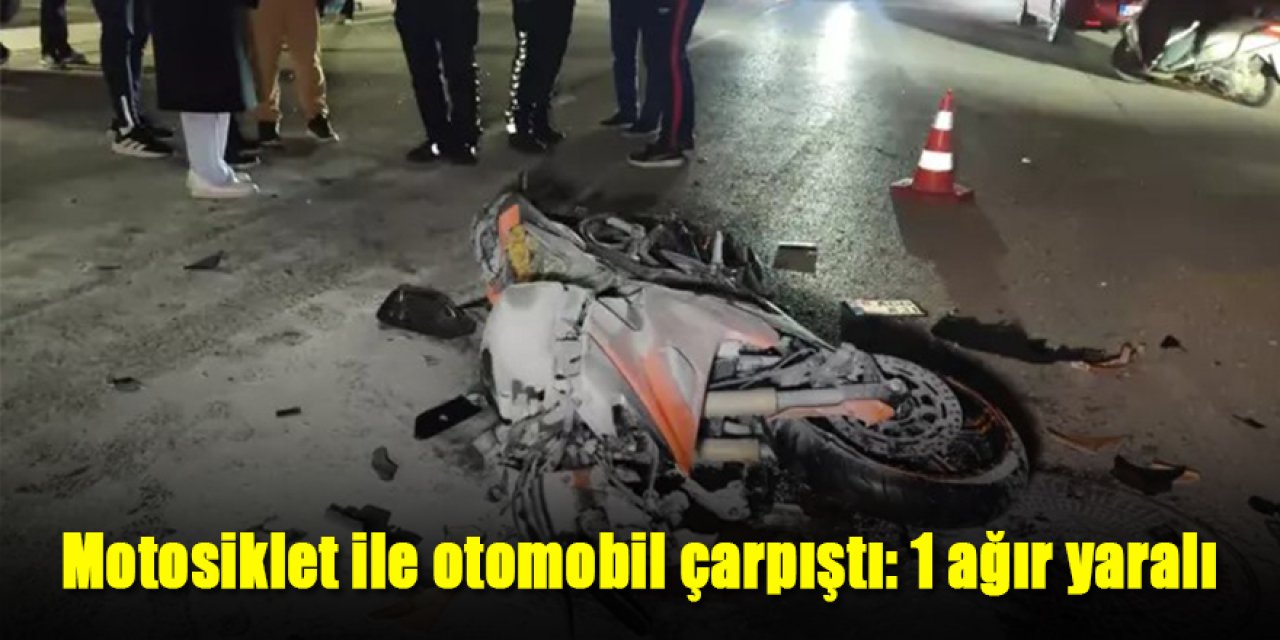 Motosiklet ile otomobil çarpıştı: 1 ağır yaralı