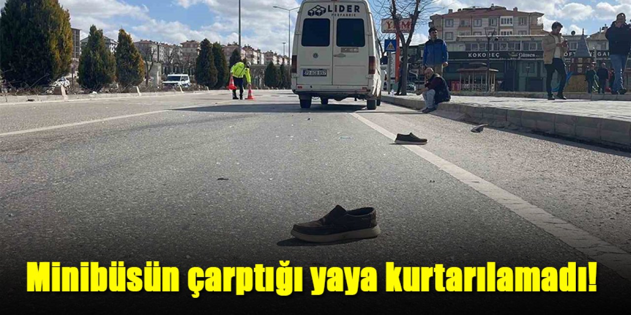 Minibüsün çarptığı yaya kurtarılamadı!