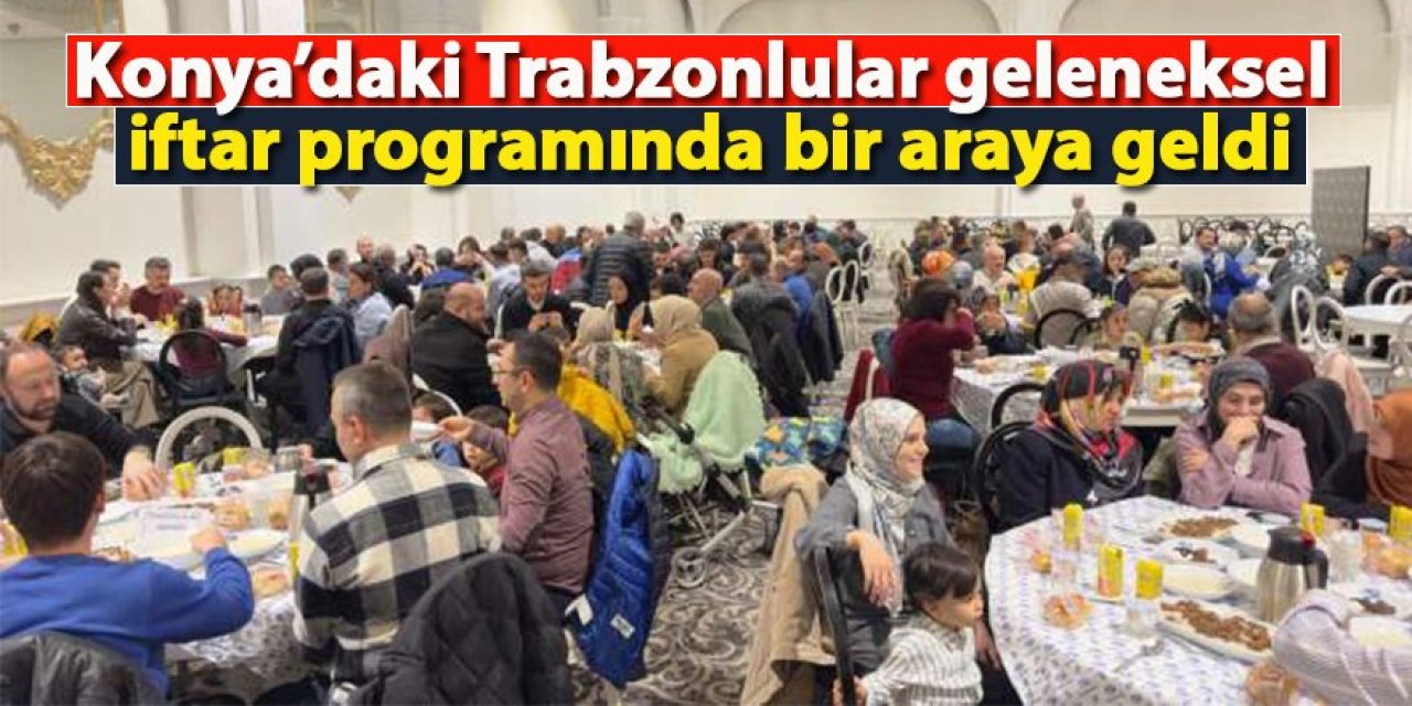 Konya’daki Trabzonlular İftar Programında Buluştu