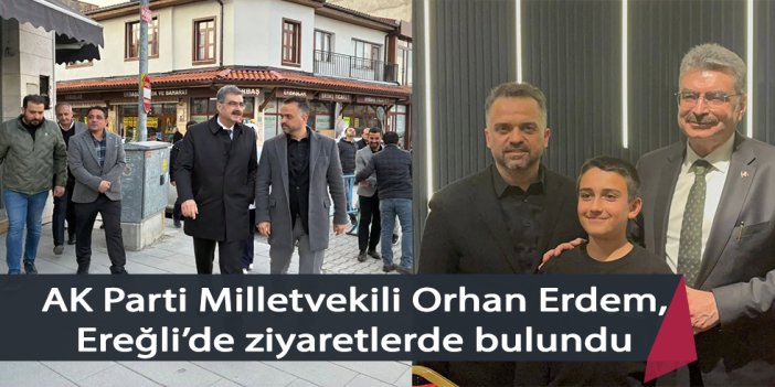 AK Parti Milletvekili Orhan Erdem, Ereğli’de ziyaretlerde bulundu