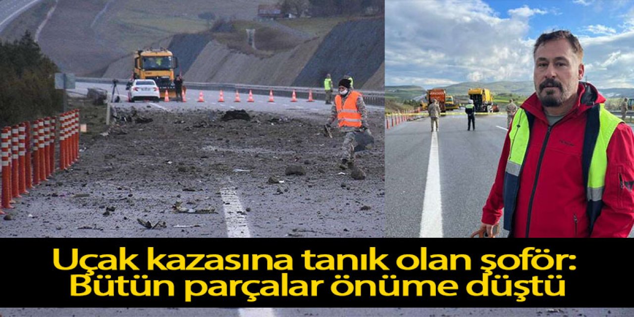 Uçak kazasına tanık olan şoför: Bütün parçalar önüme düştü