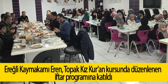 Ereğli Kaymakamı Eren, Topak Kız Kur’an kursunda düzenlenen iftar programına katıldı
