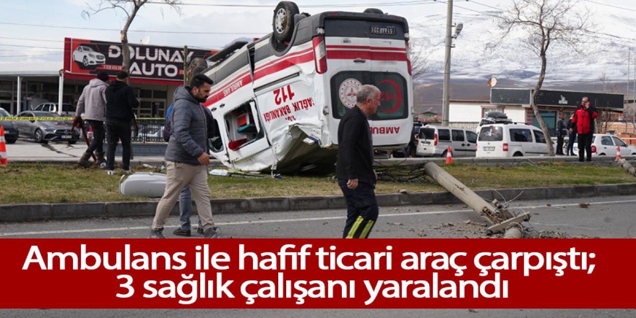 Ambulans ile hafif ticari araç çarpıştı; 3 sağlık çalışanı yaralandı