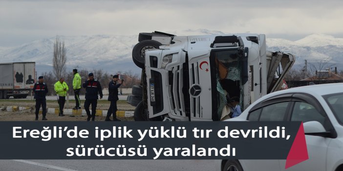 Ereğli’de iplik yüklü tır devrildi, sürücüsü yaralandı