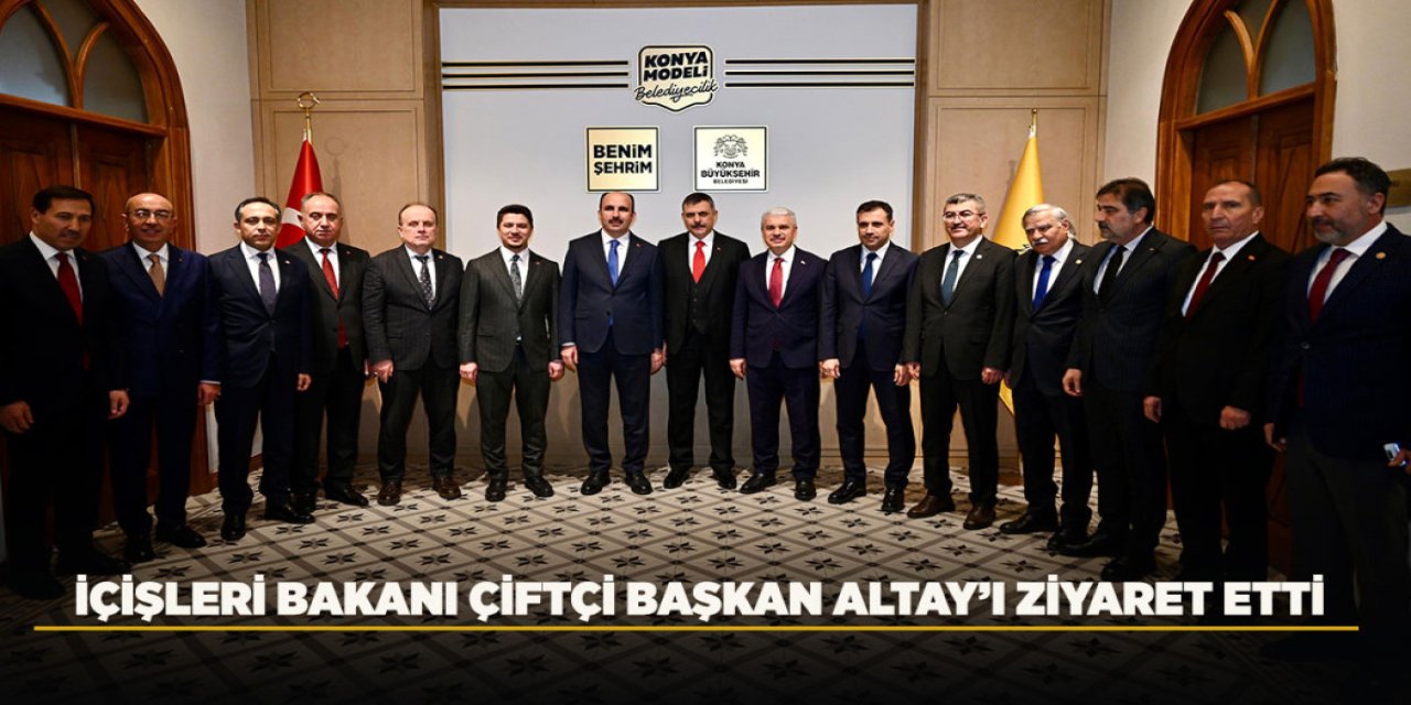 İÇİŞLERİ BAKANI ÇİFTÇİ BAŞKAN ALTAY’I ZİYARET ETTİ