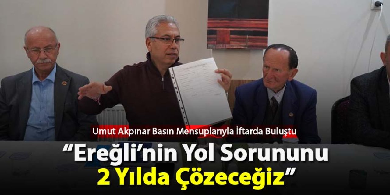 “Ereğli’nin Yol Sorununu 2 Yılda Çözeceğiz”