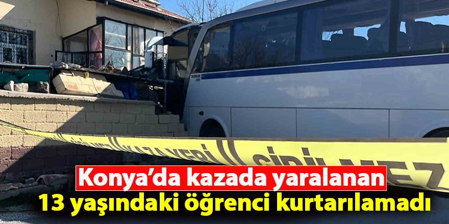 Konya’da kazada yaralanan 13 yaşındaki öğrenci kurtarılamadı