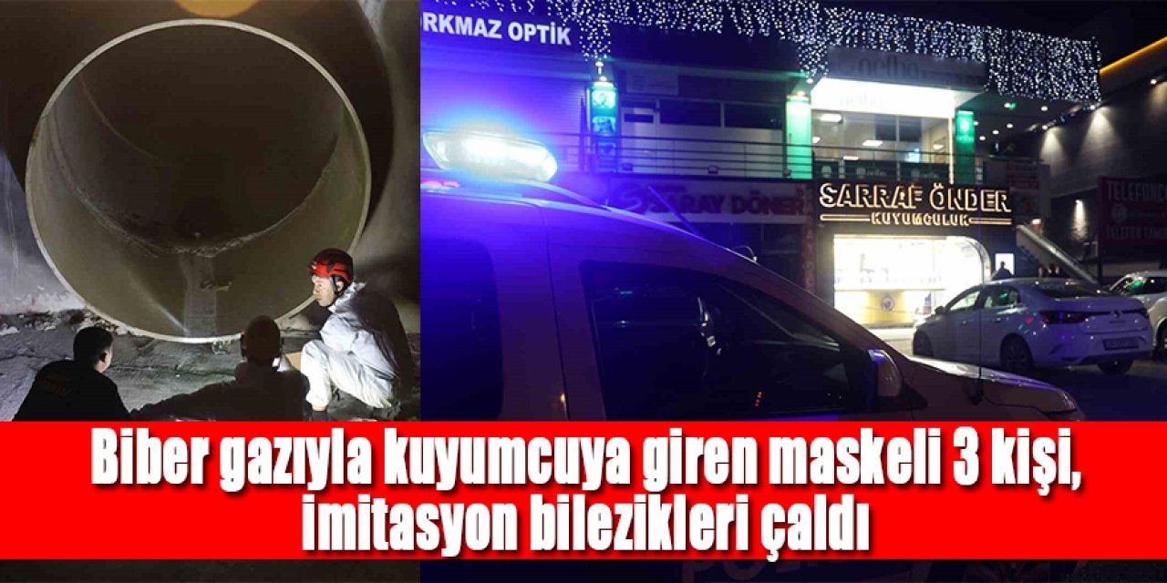 Biber gazıyla kuyumcuya giren maskeli 3 kişi, imitasyon bilezikleri çaldı