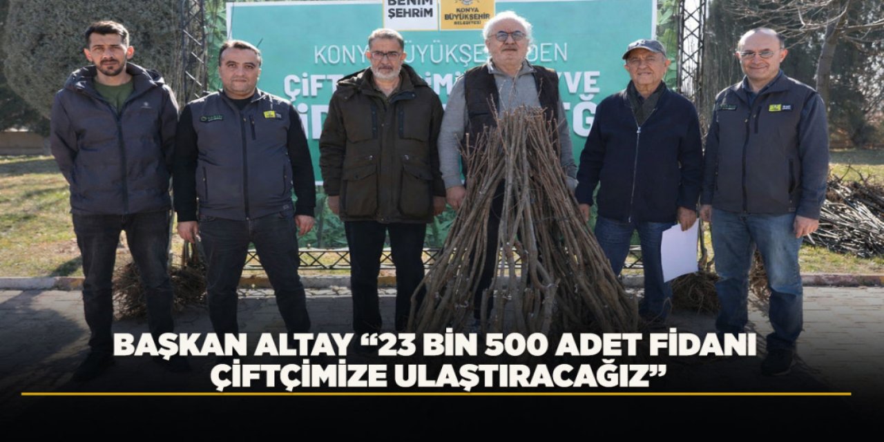 Başkan Altay “23 Bin 500 Adet Fidanı Çiftçimize Ulaştıracağız”