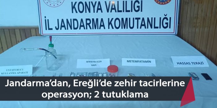 Jandarma’dan, Ereğli’de zehir tacirlerine operasyon; 2 tutuklama