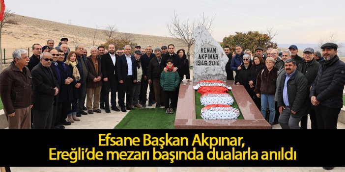 Efsane Başkan Akpınar, Ereğli’de mezarı başında dualarla anıldı