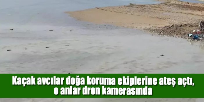 Kaçak avcılar doğa koruma ekiplerine ateş açtı, o anlar dron kamerasında!