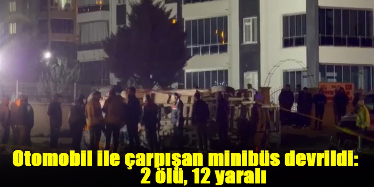 Otomobil ile çarpışan minibüs devrildi: 2 ölü, 12 yaralı