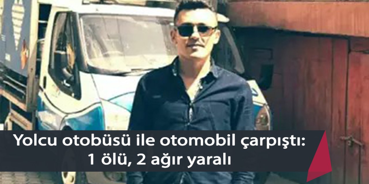Yolcu otobüsü ile otomobil çarpıştı: 1 ölü, 2 ağır yaralı