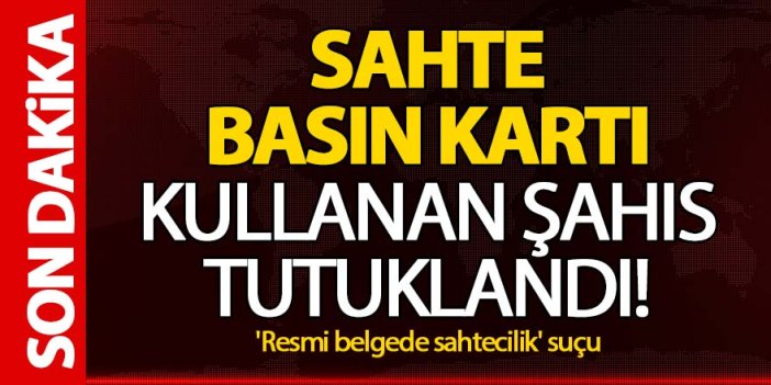 Sahte Basın Kartı Kullanan Şahıs Tutuklandı!