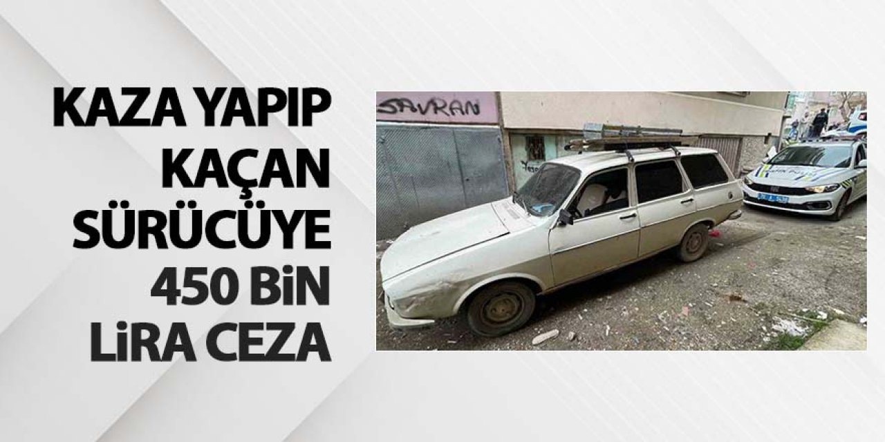 Kaza yapıp kaçan sürücüye 450 bin lira ceza