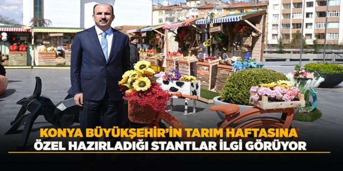 KONYA BÜYÜKŞEHİR’İN TARIM HAFTASINA ÖZEL HAZIRLADIĞI STANTLAR İLGİ GÖRÜYOR