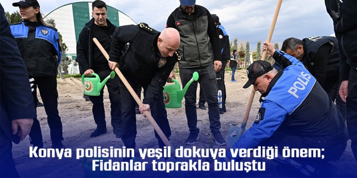 Konya polisinin yeşil dokuya verdiği önem; Fidanlar toprakla buluştu