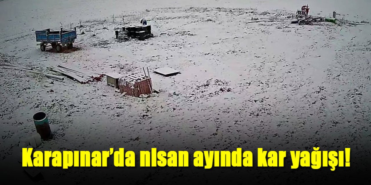Karapınar’da nisan ayında kar yağışı!