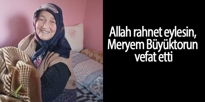 Meryem Büyüktorun vefat etti