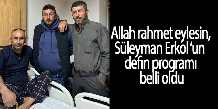 Süleyman Erkol defin programı belli oldu