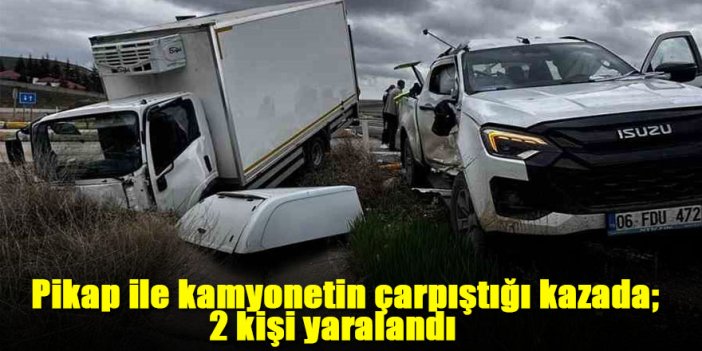 Pikap ile kamyonetin çarpıştığı kazada; 2 kişi yaralandı