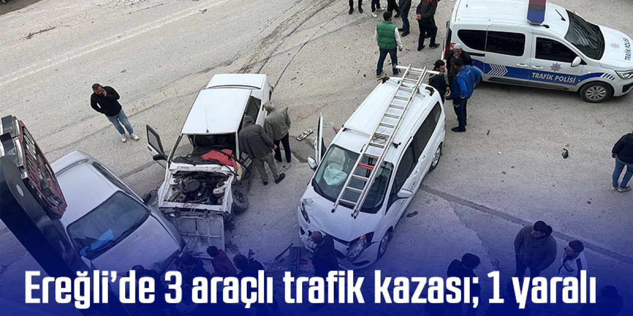 Ereğli’de 3 araçlı trafik kazası; 1 yaralı